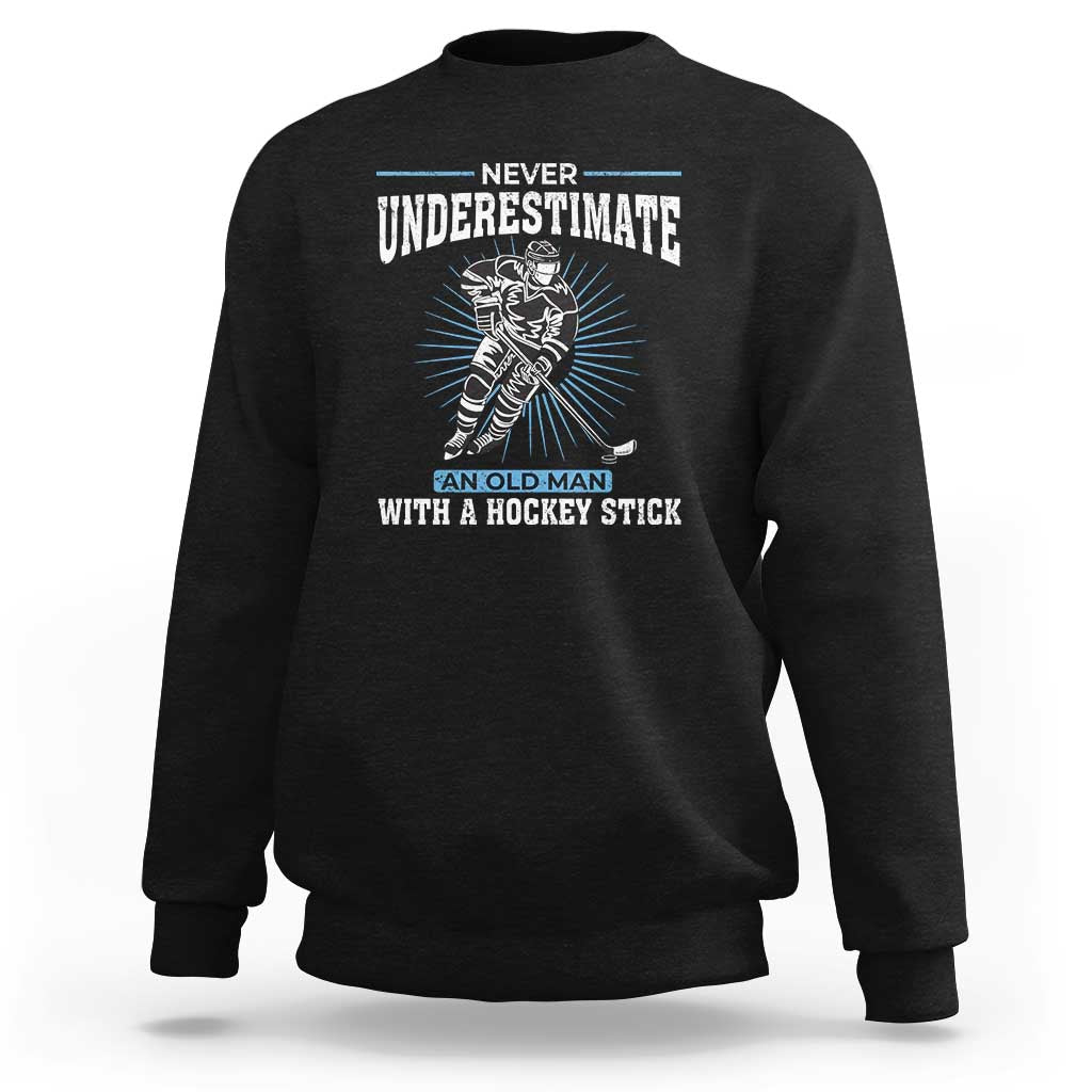 Never Underestimate An Old Man With A Hockey Stick Sweatshirt Ice Hockey Gift - Wonder Print Shop