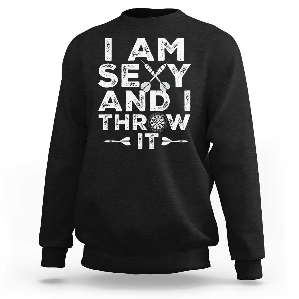 Funny Sexy Dart Player Joke Sweatshirt I Am Sexy And I Throw It - Wonder Print Shop