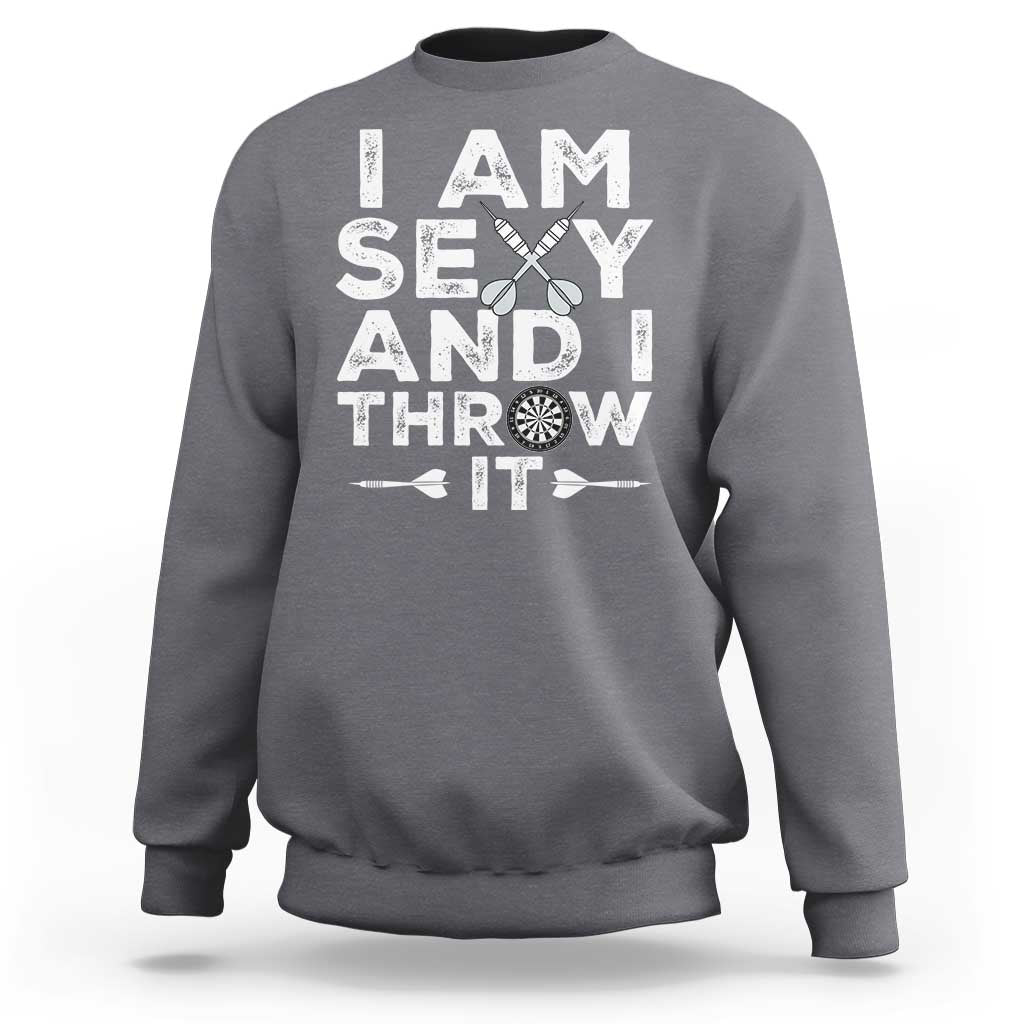 Funny Sexy Dart Player Joke Sweatshirt I Am Sexy And I Throw It - Wonder Print Shop
