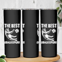 The Best Cat Goalkeeper Skinny Tumbler Soccer Player Gift