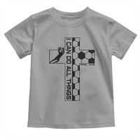 I Can Do All Things Through Soccer Christian Faith Gift Toddler T Shirt