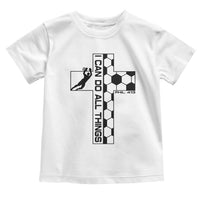 I Can Do All Things Through Soccer Christian Faith Gift Toddler T Shirt