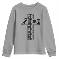 I Can Do All Things Through Soccer Christian Faith Gift Youth Sweatshirt