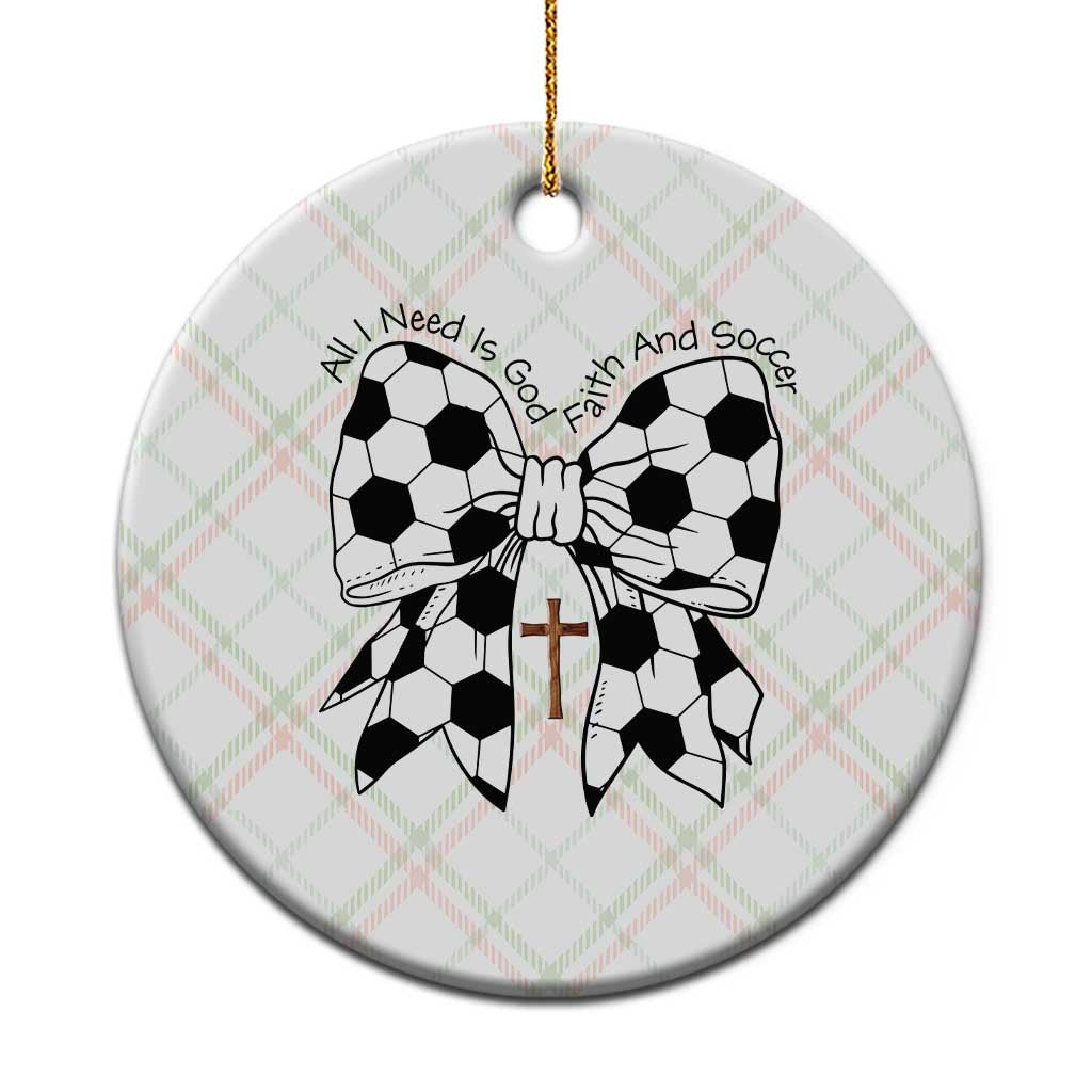 All I Need Is God Faith And Soccer Ceramic Ornament Christian Gift
