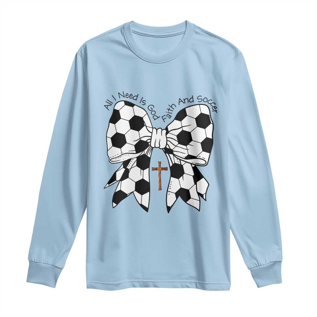All I Need Is God Faith And Soccer Long Sleeve Shirt Christian Gift