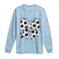 All I Need Is God Faith And Soccer Long Sleeve Shirt Christian Gift