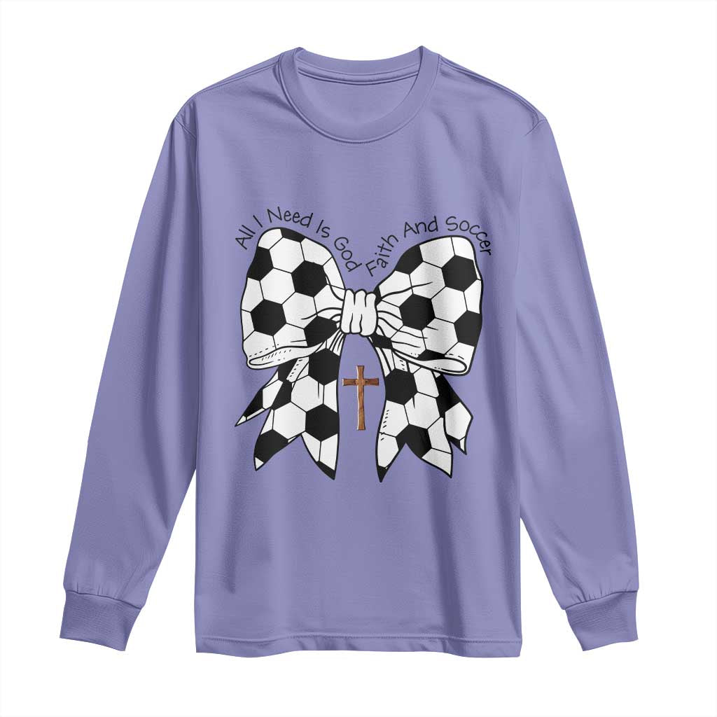 All I Need Is God Faith And Soccer Long Sleeve Shirt Christian Gift