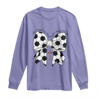All I Need Is God Faith And Soccer Long Sleeve Shirt Christian Gift
