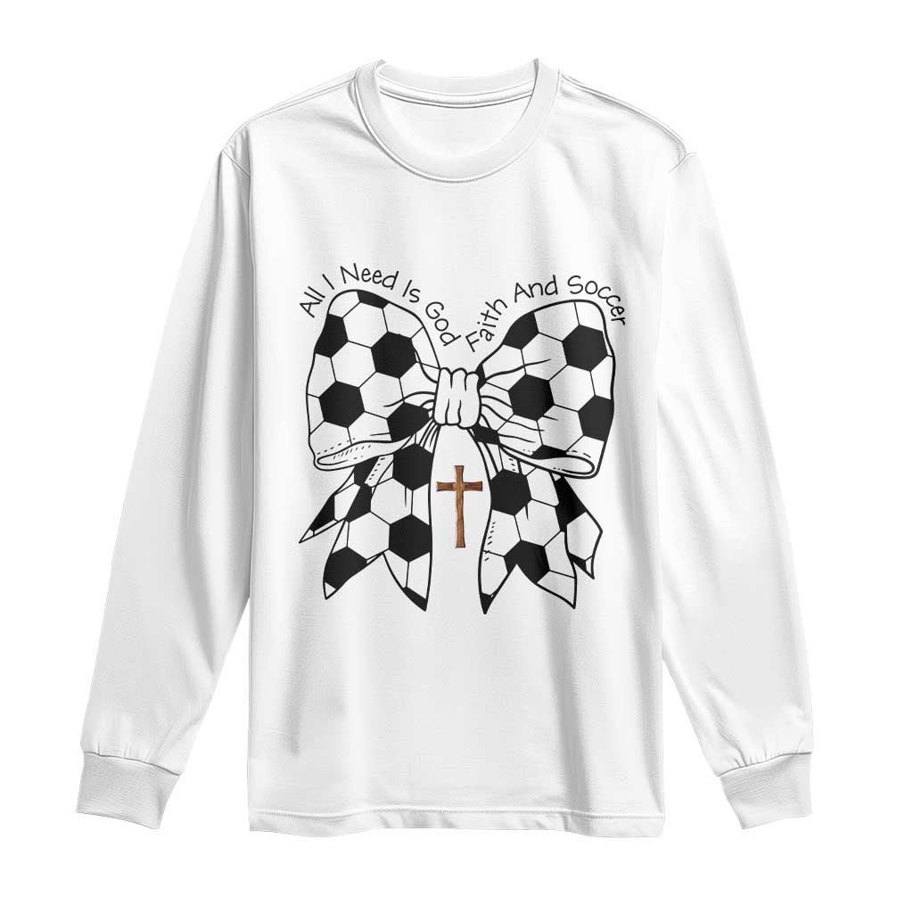 All I Need Is God Faith And Soccer Long Sleeve Shirt Christian Gift
