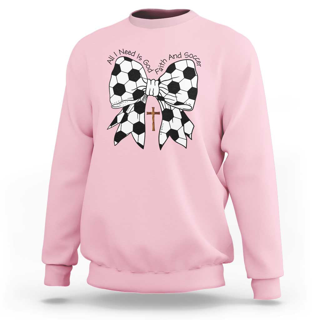 All I Need Is God Faith And Soccer Sweatshirt Christian Gift
