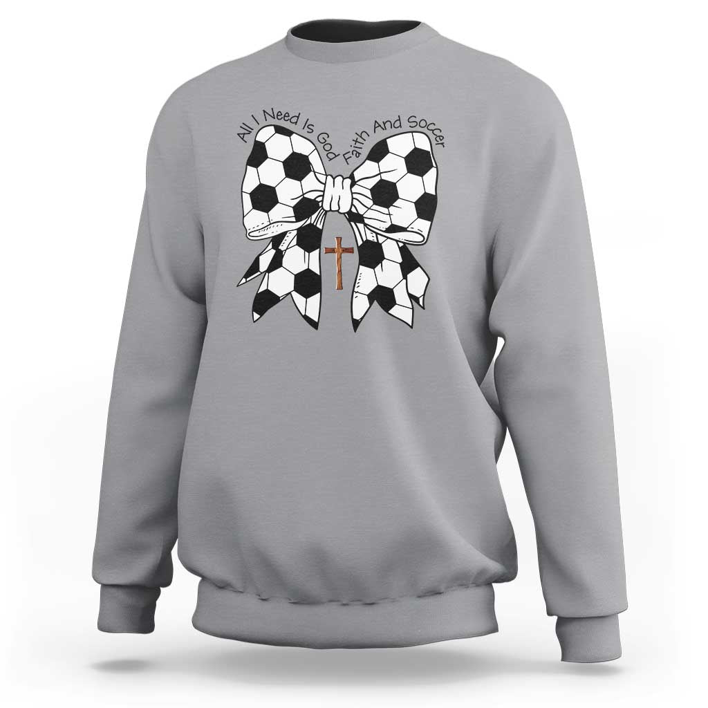 All I Need Is God Faith And Soccer Sweatshirt Christian Gift
