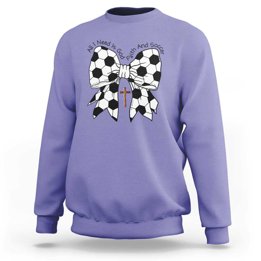 All I Need Is God Faith And Soccer Sweatshirt Christian Gift