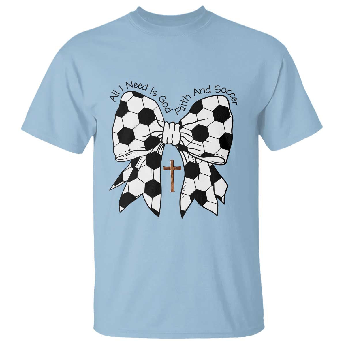 All I Need Is God Faith And Soccer T Shirt Christian Gift