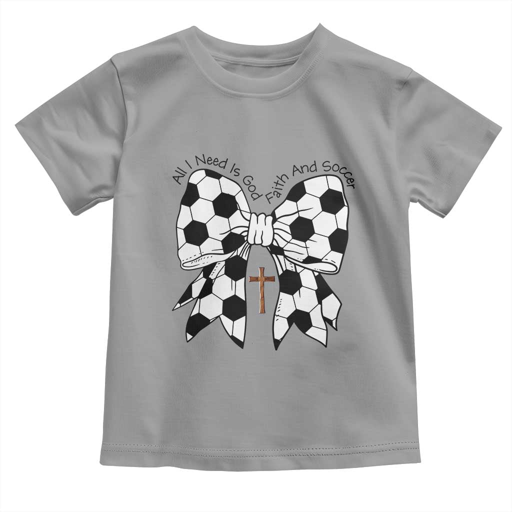 All I Need Is God Faith And Soccer Toddler T Shirt Christian Gift