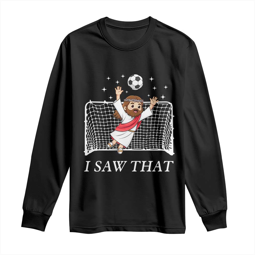 I Saw That Long Sleeve Shirt Funny Jesus Goalie Soccer Player