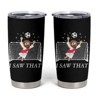 I Saw That Tumbler Cup Funny Jesus Goalie Soccer Player
