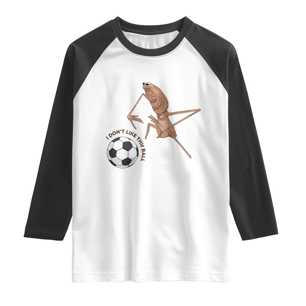 Funny Marcus The Worm Soccer Lover Raglan Shirt I Do Not Like This Ball