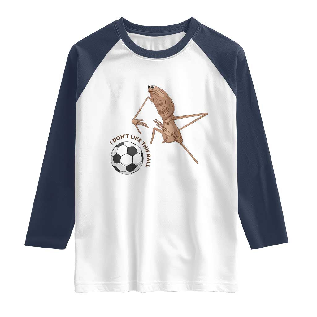 Funny Marcus The Worm Soccer Lover Raglan Shirt I Do Not Like This Ball