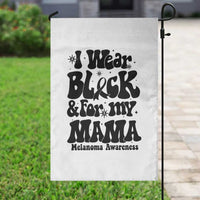 Melanoma Family Support Garden Flag I Wear Black For My Mama