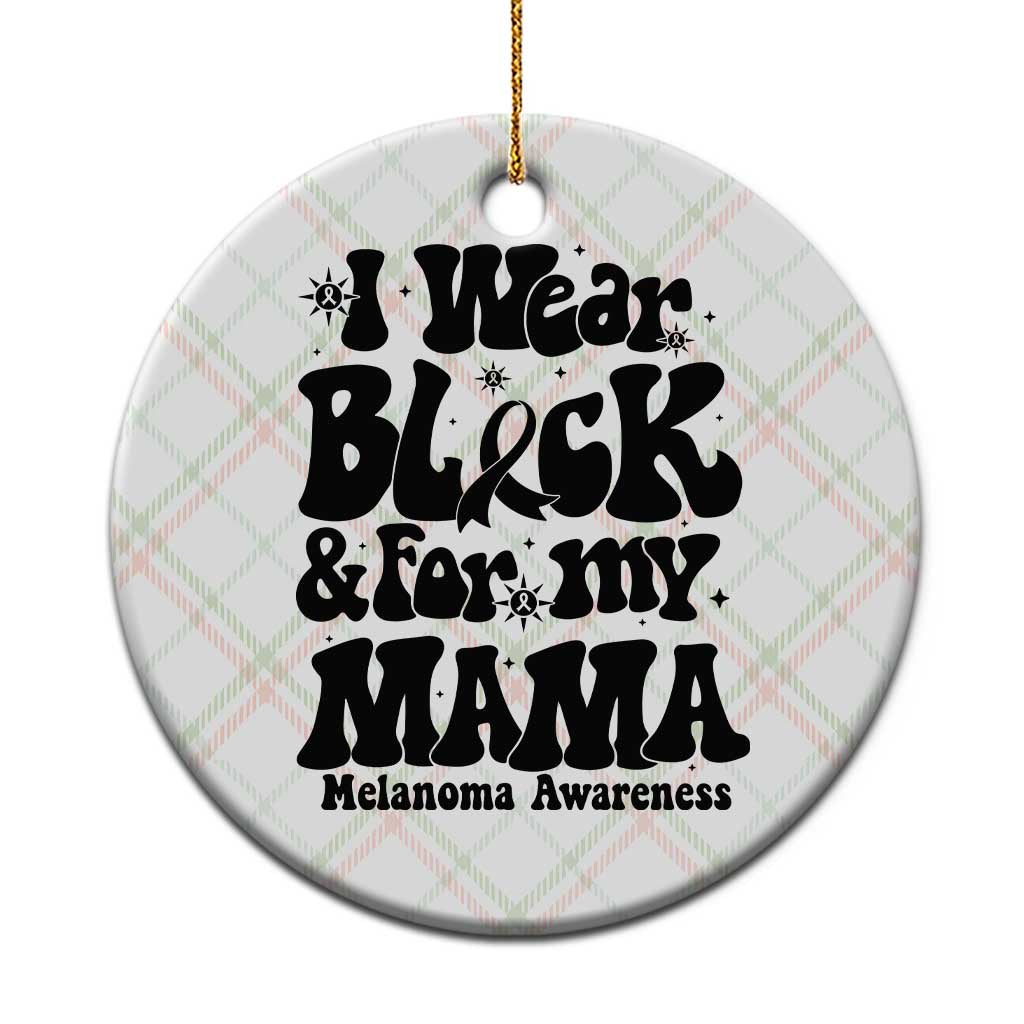 Melanoma Family Support Ceramic Ornament I Wear Black For My Mama