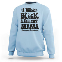 Melanoma Family Support Sweatshirt I Wear Black For My Mama