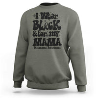 Melanoma Family Support Sweatshirt I Wear Black For My Mama