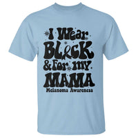 Melanoma Family Support T Shirt I Wear Black For My Mama