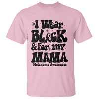 Melanoma Family Support T Shirt I Wear Black For My Mama