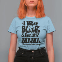 Melanoma Family Support T Shirt For Women I Wear Black For My Mama