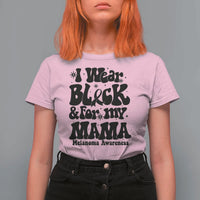 Melanoma Family Support T Shirt For Women I Wear Black For My Mama