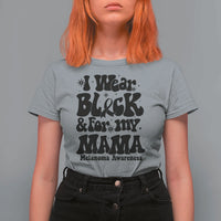 Melanoma Family Support T Shirt For Women I Wear Black For My Mama