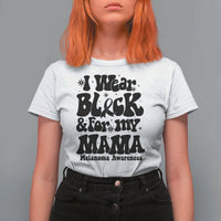 Melanoma Family Support T Shirt For Women I Wear Black For My Mama