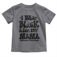 Melanoma Family Support Toddler T Shirt I Wear Black For My Mama