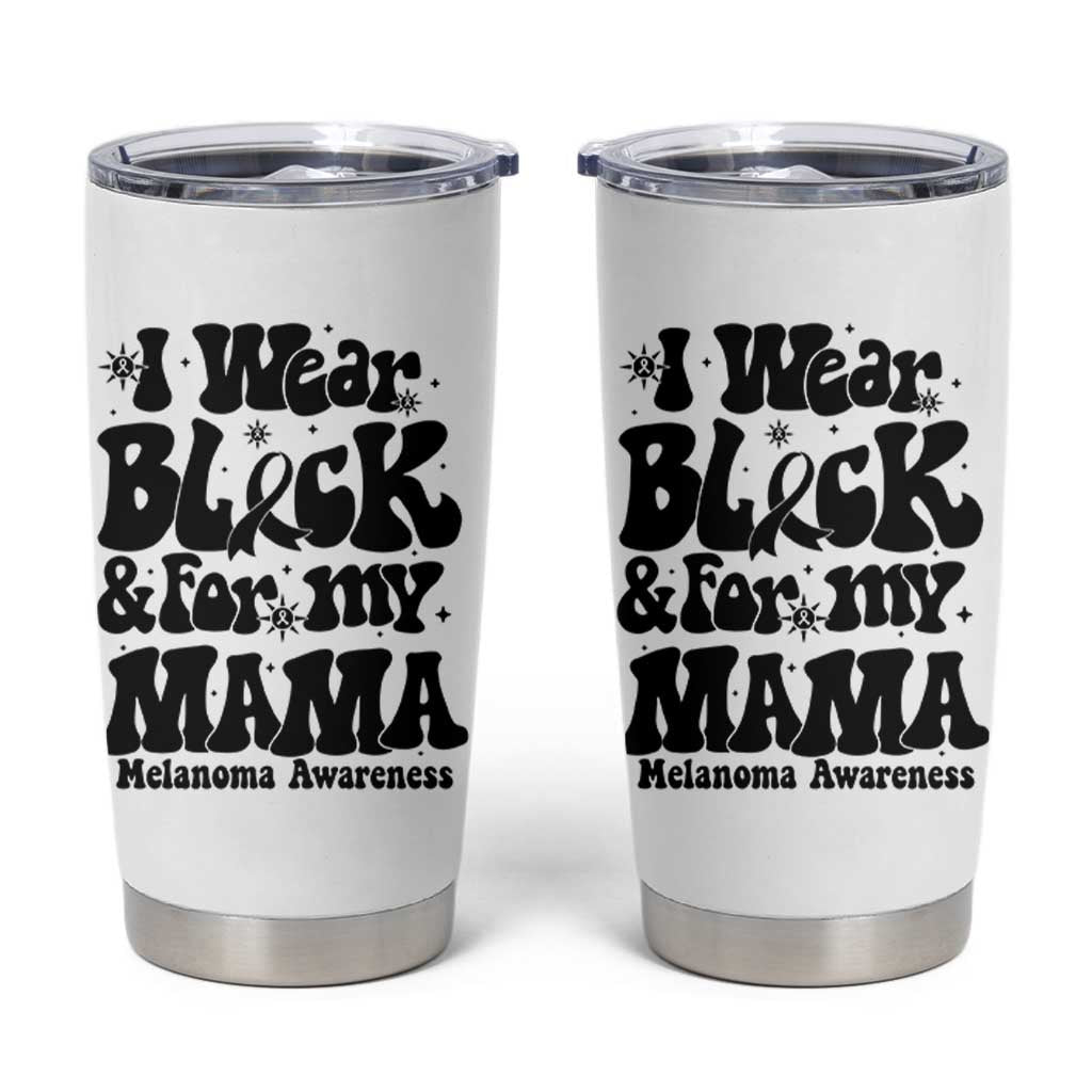 Melanoma Family Support Tumbler Cup I Wear Black For My Mama