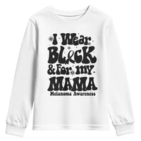 Melanoma Family Support Youth Sweatshirt I Wear Black For My Mama
