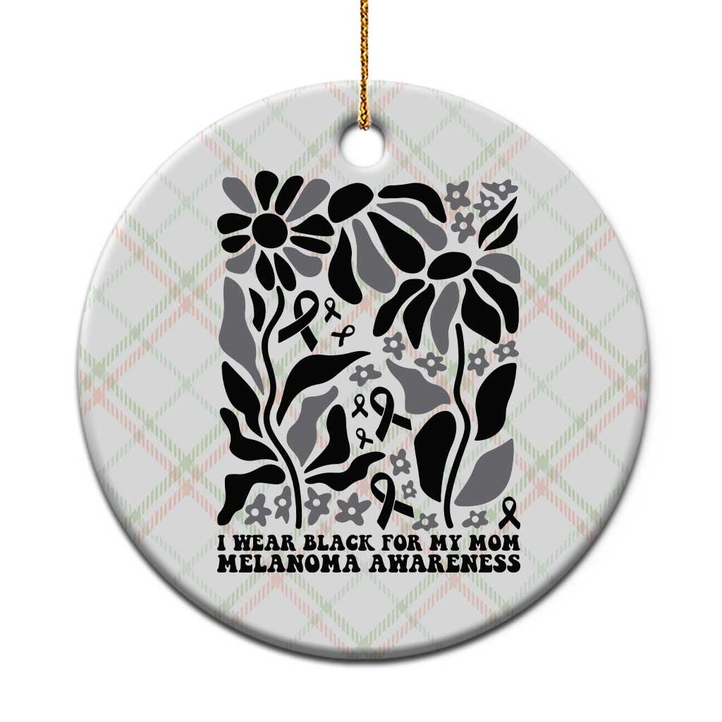 I Wear Black For My Mom Ceramic Ornament Melanoma Support Squad