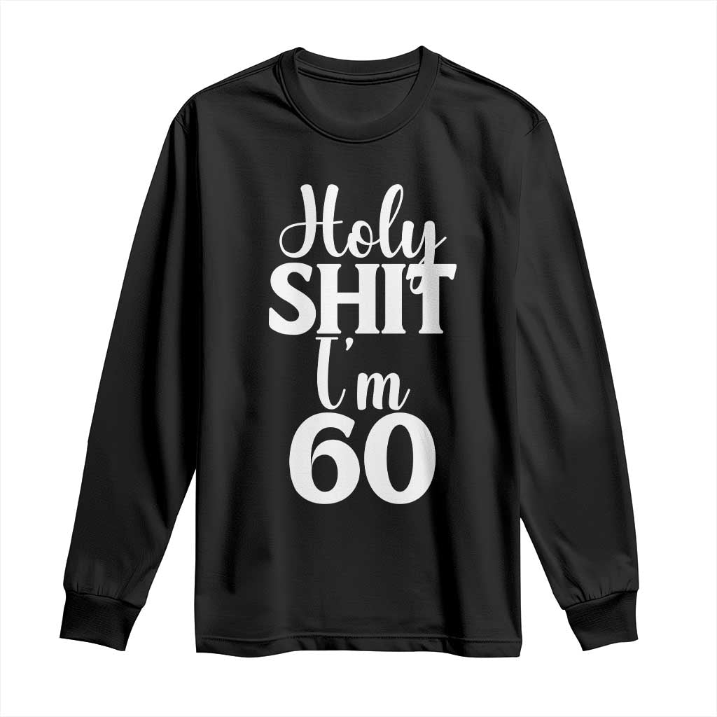 Personalized 60th Birthday Party Long Sleeve Shirt Custom Number Bday Holy Shit I Am 60