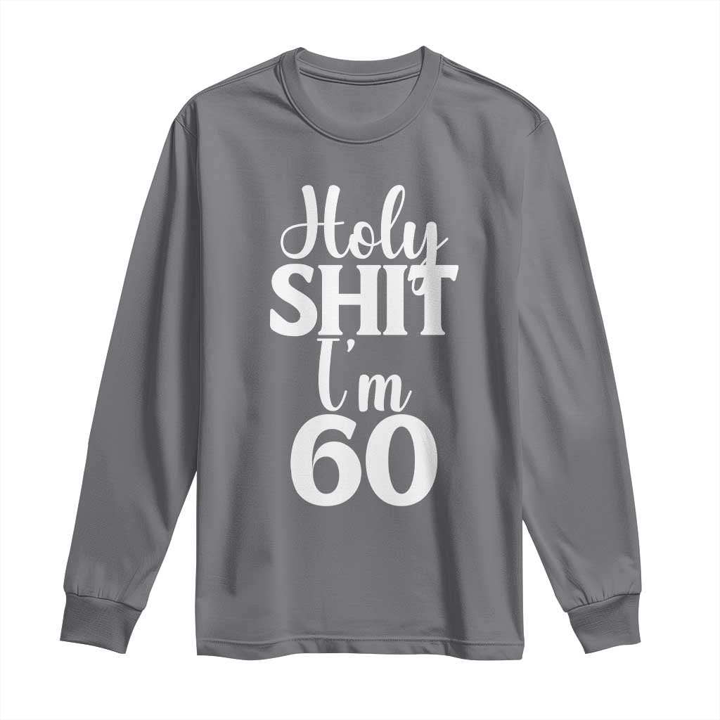 Personalized 60th Birthday Party Long Sleeve Shirt Custom Number Bday Holy Shit I Am 60