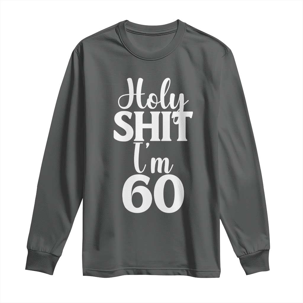 Personalized 60th Birthday Party Long Sleeve Shirt Custom Number Bday Holy Shit I Am 60