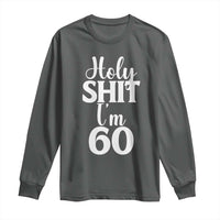 Personalized 60th Birthday Party Long Sleeve Shirt Custom Number Bday Holy Shit I Am 60