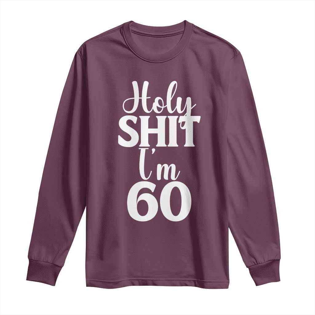 Personalized 60th Birthday Party Long Sleeve Shirt Custom Number Bday Holy Shit I Am 60