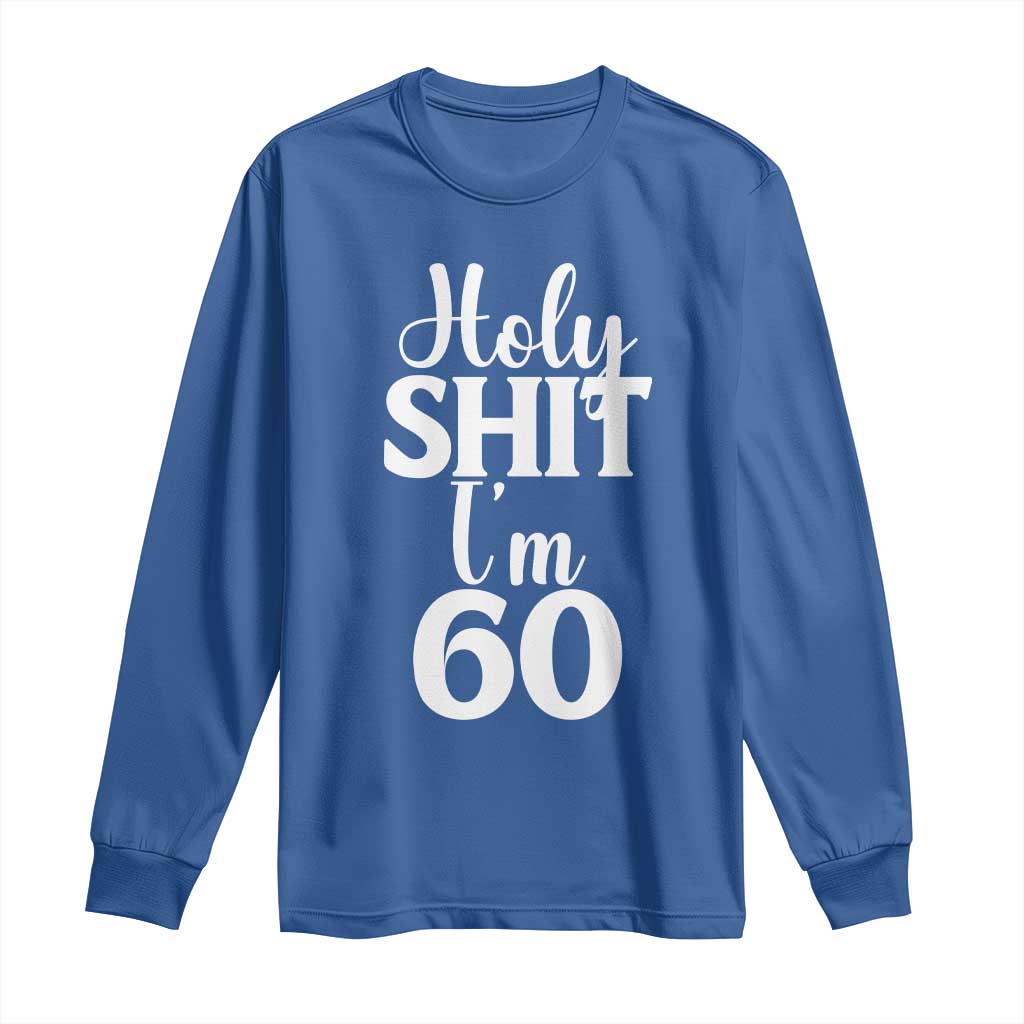Personalized 60th Birthday Party Long Sleeve Shirt Custom Number Bday Holy Shit I Am 60