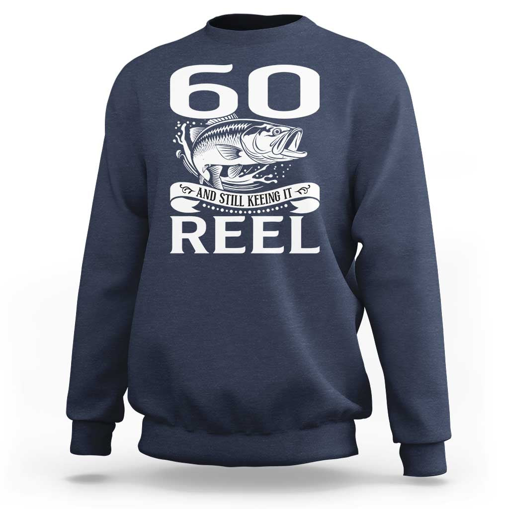 Still Keeping It Reel At 60 Sweatshirt Fisherman Birthday Gift