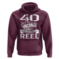 Still Keeping It Reel At 40 Hoodie Fisherman Birthday Gift
