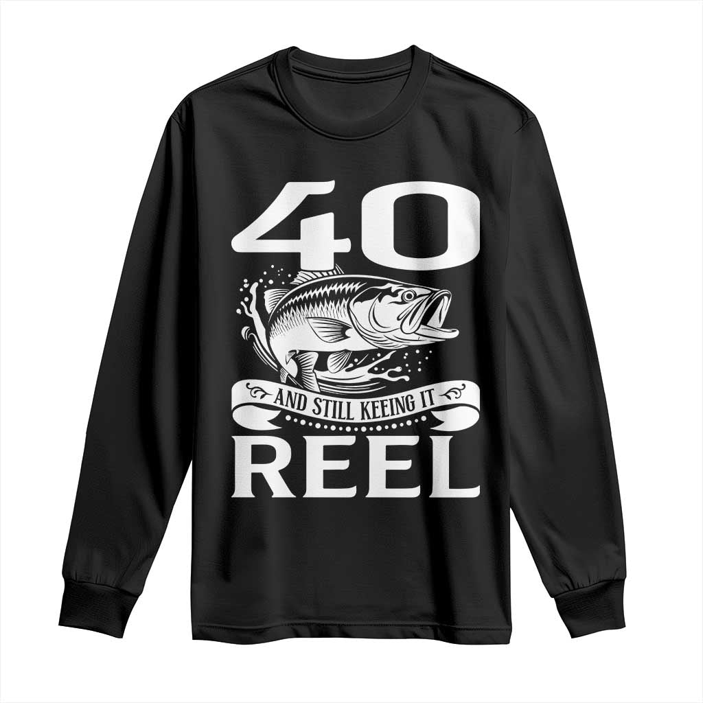 Still Keeping It Reel At 40 Long Sleeve Shirt Fisherman Birthday Gift