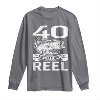 Still Keeping It Reel At 40 Long Sleeve Shirt Fisherman Birthday Gift