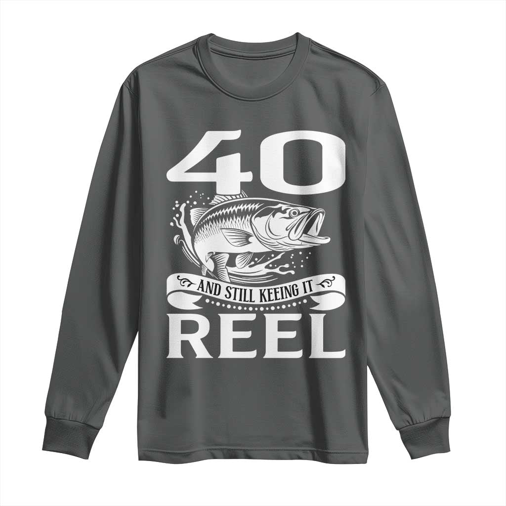Still Keeping It Reel At 40 Long Sleeve Shirt Fisherman Birthday Gift