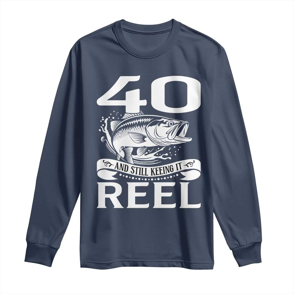 Still Keeping It Reel At 40 Long Sleeve Shirt Fisherman Birthday Gift