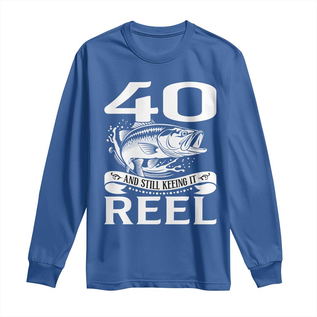 Still Keeping It Reel At 40 Long Sleeve Shirt Fisherman Birthday Gift