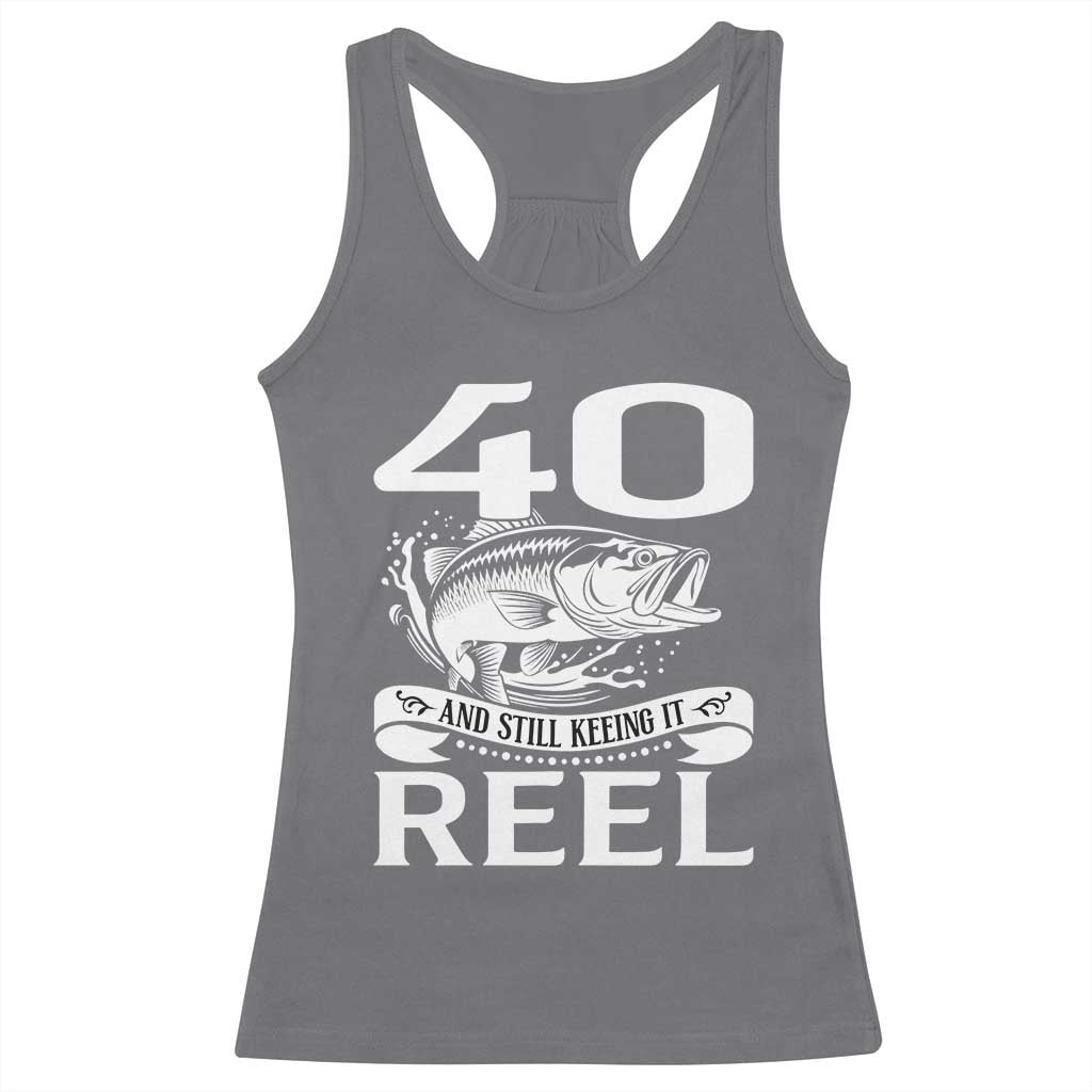 Still Keeping It Reel At 40 Racerback Tank Top Fisherman Birthday Gift